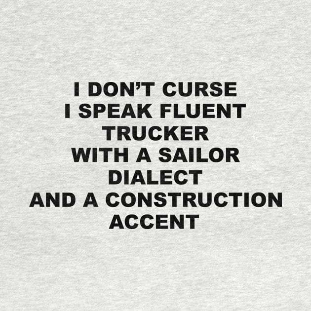 I Don't Curse I Speak Fluent Trucker with a Sailor Dialect and a Construction Accent - Humor - Sarcastic Word Art by ColorMeHappy123